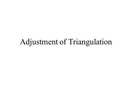 Adjustment of Triangulation. Introduction Triangulation was the preferred method for horizontal control surveys until the EDM was developed Angles could.