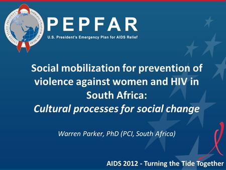 Social mobilization for prevention of violence against women and HIV in South Africa: Cultural processes for social change Warren Parker, PhD (PCI, South.