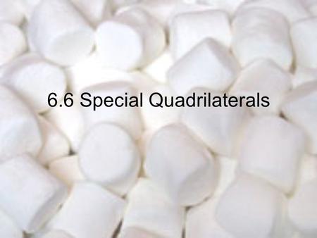 6.6 Special Quadrilaterals. Example Quad ABCD has at least one pair of opp sides  What kinds of quads could it be? Parallelogram Rhombus Rectangle Square.