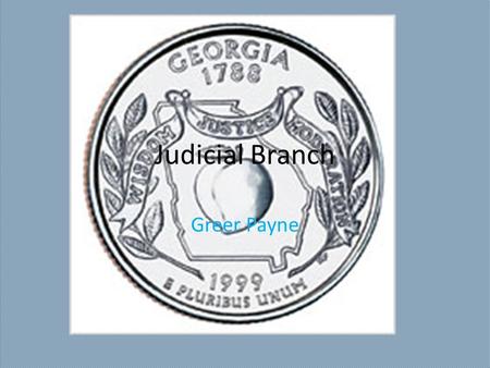 Judicial Branch Greer Payne Qualifications Trial Courts: Superior Courts- candidate must have been at least 30 years old, a citizen of Georgia for 3.