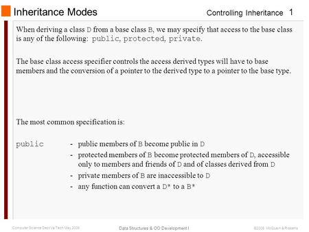 Controlling Inheritance Data Structures & OO Development I 1 Computer Science Dept Va Tech May 2006 ©2006 McQuain & Ribbens Inheritance Modes When deriving.