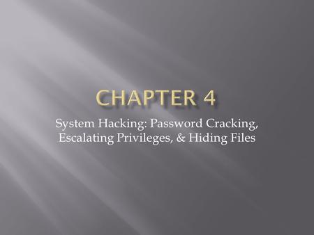 Chapter 4 System Hacking: Password Cracking, Escalating Privileges, & Hiding Files.