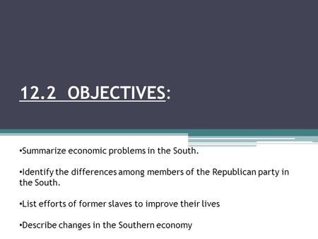 12.2 OBJECTIVES: Summarize economic problems in the South. Identify the differences among members of the Republican party in the South. List efforts of.