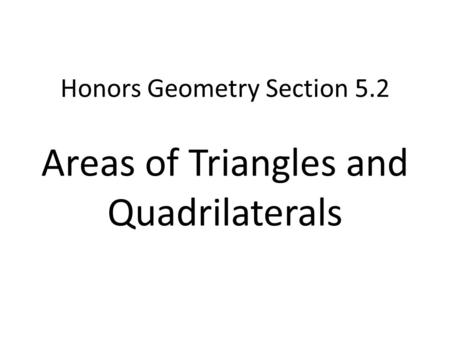 Honors Geometry Section 5.2 Areas of Triangles and Quadrilaterals.