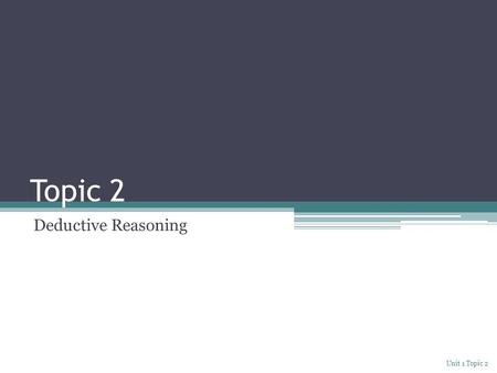 Topic 2 Deductive Reasoning Unit 1 Topic 2. Explore Many books and movies are based on the fictional detective Sherlock Holmes. Holmes uses logical reasoning.