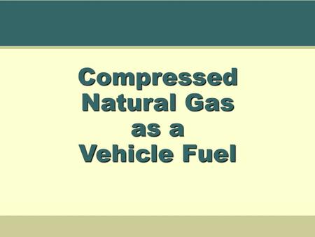 Compressed Natural Gas as a Vehicle Fuel. Copyright 2004 AFVI This material is intended to be used for in-house trainers of NGV fleet operators to train.