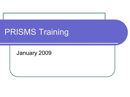 PRISMS Training January 2009. PRISMS Training - January 20092 Agenda 8.00-8.30Introduction & Purpose 8.30-9.00About PRISMS 9.00-9.30Create New COE & Change.