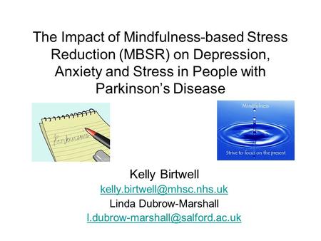 The Impact of Mindfulness-based Stress Reduction (MBSR) on Depression, Anxiety and Stress in People with Parkinson’s Disease Kelly Birtwell