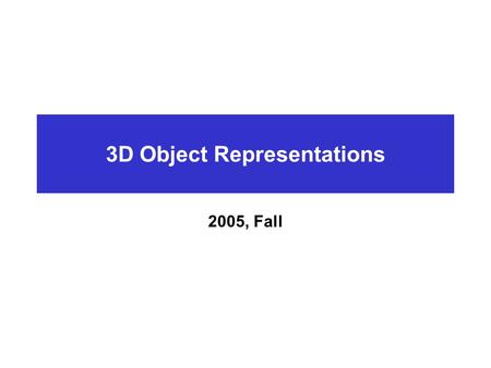 3D Object Representations 2005, Fall. Course Syllabus Image Processing Modeling Rendering Animation.