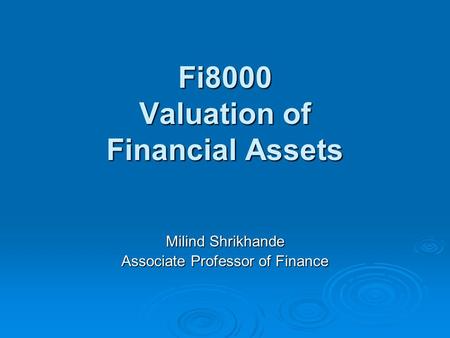 Fi8000 Valuation of Financial Assets Milind Shrikhande Associate Professor of Finance.