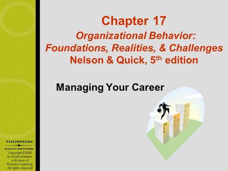 Copyright ©2006 by South-Western, a division of Thomson Learning. All rights reserved Chapter 17 Organizational Behavior: Foundations, Realities, & Challenges.