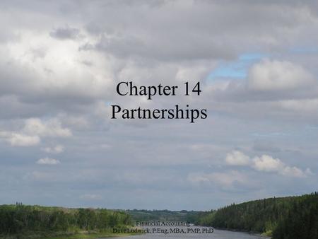 Financial Accounting Dave Ludwick, P.Eng, MBA, PMP, PhD Chapter 14 Partnerships.