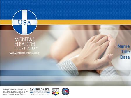 Mental Health First Aid USA is coordinated by the National Council for Behavioral Health, the Maryland Department of Health and Mental Hygiene, and the.