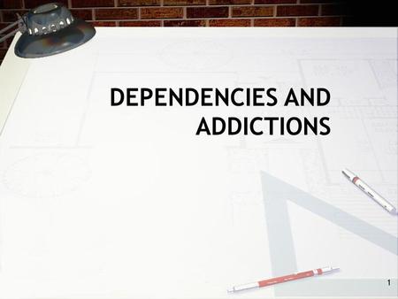 1 DEPENDENCIES AND ADDICTIONS. 2 Types of Dependencies A. Normal B. Abnormal 1.Habit disorders (e.g., eating) 2.Addictions (e.g., alcoholism)