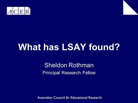 What has LSAY found? Sheldon Rothman Principal Research Fellow.