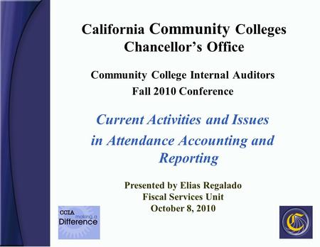 California Community Colleges Chancellor’s Office Community College Internal Auditors Fall 2010 Conference Current Activities and Issues in Attendance.