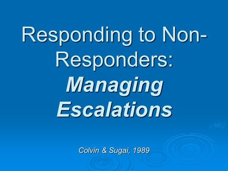 Responding to Non- Responders: Managing Escalations Colvin & Sugai, 1989.