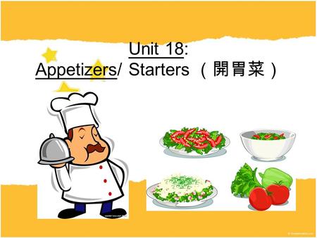 Unit 18: Appetizers/ Starters （開胃菜）. P.244 Useful Expressions Would you care to order an appetizer/ starter for starters? 你想要點開胃小菜當開胃菜了嗎 ? The escargots.