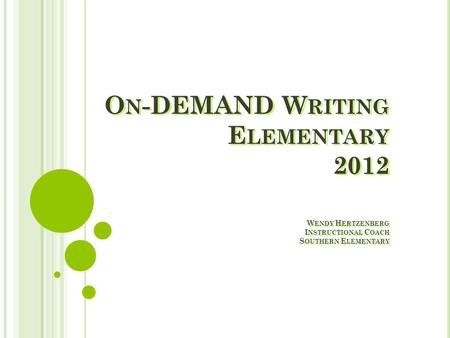 O N -DEMAND W RITING E LEMENTARY 2012 W ENDY H ERTZENBERG I NSTRUCTIONAL C OACH S OUTHERN E LEMENTARY.