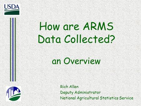 How are ARMS Data Collected? an Overview Rich Allen Deputy Administrator National Agricultural Statistics Service.