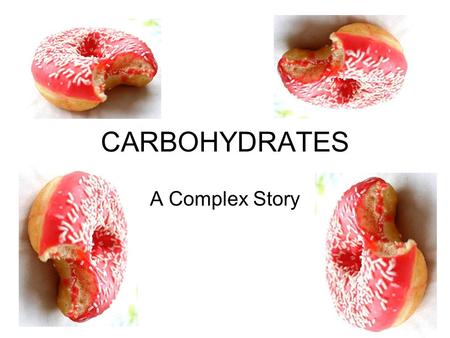 CARBOHYDRATES A Complex Story. Carbohydrates = Carbon + Water Carbs are sugar compounds that plants make when they’re exposed to light. Carbs come in.