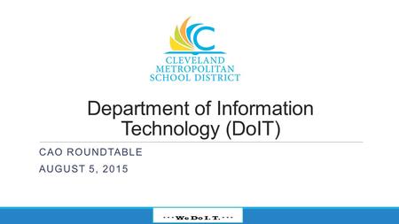 Department of Information Technology (DoIT) CAO ROUNDTABLE AUGUST 5, 2015 * * * We Do I. T. * * * * * * We Do I. T. * * *