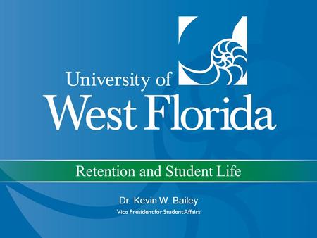 Retention and Student Life Dr. Kevin W. Bailey Vice President for Student Affairs.