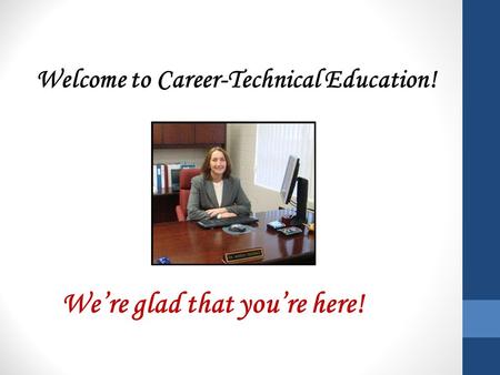 Welcome to Career-Technical Education! We’re glad that you’re here!