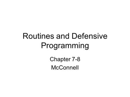 Routines and Defensive Programming Chapter 7-8 McConnell.