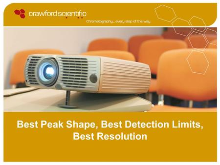 Best Peak Shape, Best Detection Limits, Best Resolution.