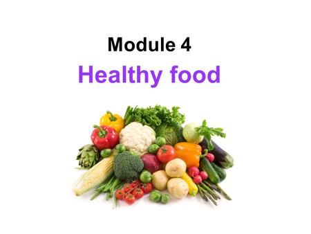 Module 4 Healthy food. Unit 2 Is your food and drink healthy?