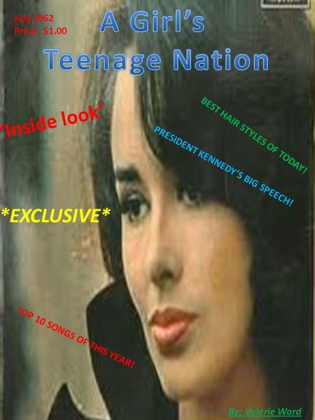 TOP 10 SONGS OF THIS YEAR! *EXCLUSIVE* ‘Inside look’ PRESIDENT KENNEDY’S BIG SPEECH! BEST HAIR STYLES OF TODAY! By; Valerie Ward July 1962 Price: $1.00.