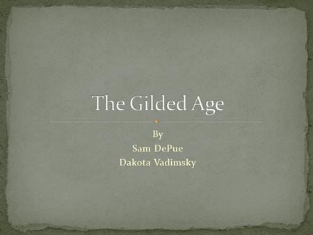 By Sam DePue Dakota Vadimsky. Economic Boom Wall Street created Term “Gilded” first coined by Mark Twain and Charles Dudley Warner 1873 book, “The Gilded.