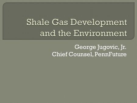 George Jugovic, Jr. Chief Counsel, PennFuture.  Air Quality  Shallow Groundwater  Special Protection Watersheds  Public Lands  Transparency  Data.