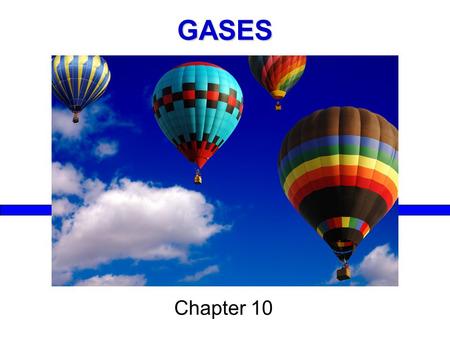 GASES Chapter 10. Example: Air 78% nitrogen 21% oxygen Molecules only take up about 0.1% of total volume (the rest is empty space)  extremely low density.