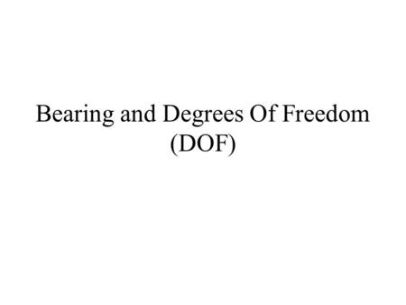 Bearing and Degrees Of Freedom (DOF). If a farmer goes to milk her cows in the morning carrying a stool under one hand and a pail under another the other.