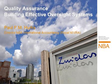 Quality Assurance Building Effective Oversight Systems Paul F.M. Hurks Director NBA International Accountancy (Royal NIVRA) Paul F.M. Hurks Director NBA.