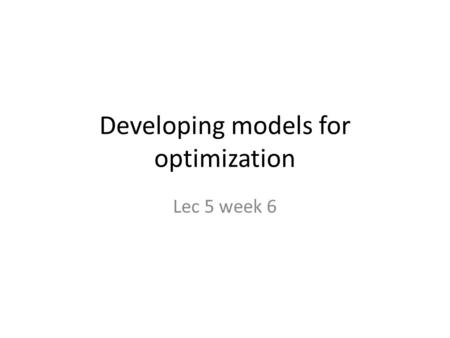 Developing models for optimization Lec 5 week 6. Example (1) Classify the following model.