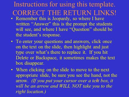 Instructions for using this template. CORRECT THE RETURN LINKS! Remember this is Jeopardy, so where I have written “Answer” this is the prompt the students.