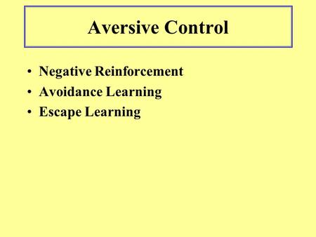 Aversive Control Negative Reinforcement Avoidance Learning Escape Learning.