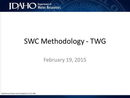 SWC Methodology - TWG February 19, 2015 Settlement Document Subject to I.R.E. 408.