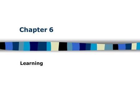 Chapter 6 Learning. Table of Contents Classical conditioning Ivan Pavlov Terminology –Unconditioned Stimulus (UCS) –Conditioned Stimulus (CS) –Unconditioned.