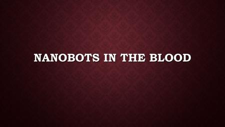 NANOBOTS IN THE BLOOD. WHAT IS A NANOROBOT Nanotechnology: creation of microscopic objects Nanotechnology: creation of microscopic objects A robot that.