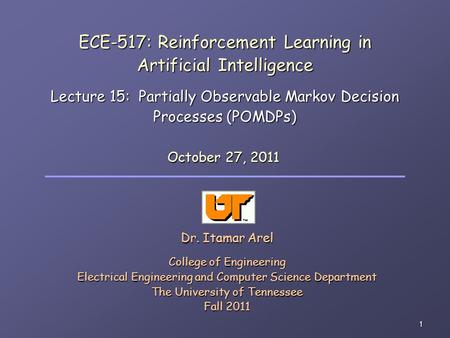 1 ECE-517: Reinforcement Learning in Artificial Intelligence Lecture 15: Partially Observable Markov Decision Processes (POMDPs) Dr. Itamar Arel College.