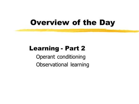 Overview of the Day Learning - Part 2 Operant conditioning Observational learning.