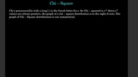 Chi – Square. The graph below shows a few samples of chi – square graphs. Notice when the d.f. increase, the graph will flatten out and the high point.