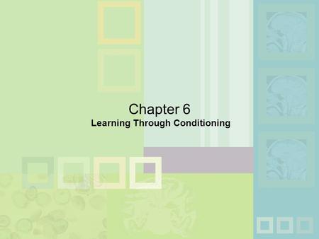 Chapter 6 Learning Through Conditioning