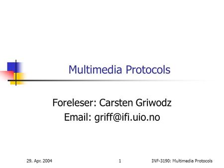 29. Apr. 20041INF-3190: Multimedia Protocols Multimedia Protocols Foreleser: Carsten Griwodz