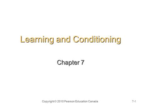 Copyright © 2010 Pearson Education Canada7-1Copyright © 2010 Pearson Education Canada Learning and Conditioning Chapter 7.