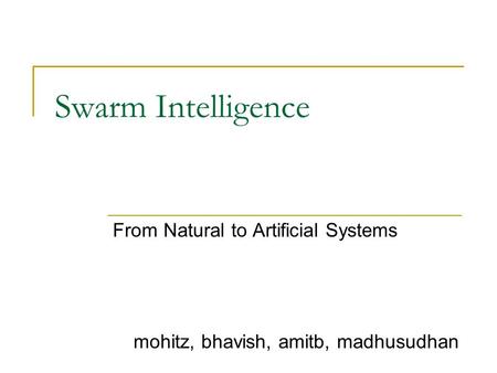 From Natural to Artificial Systems mohitz, bhavish, amitb, madhusudhan